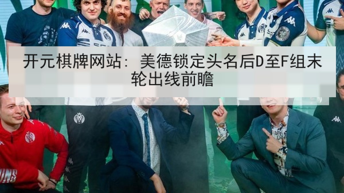 开元棋牌网站: 美德锁定头名后D至F组末轮出线前瞻