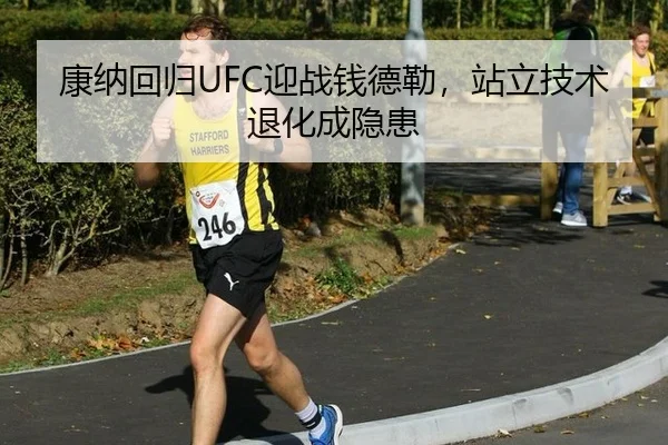 康纳回归UFC迎战钱德勒，站立技术退化成隐患