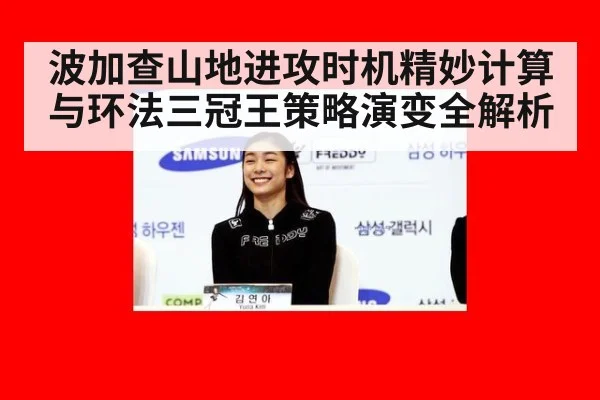 波加查山地进攻时机精妙计算与环法三冠王策略演变全解析
