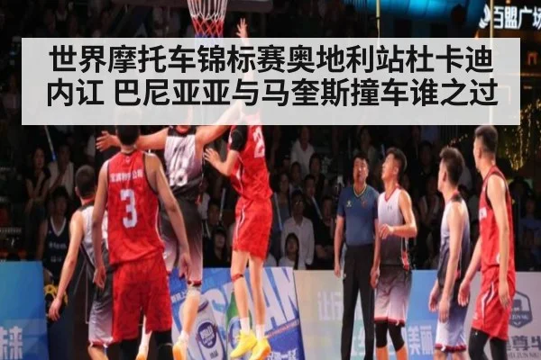 世界摩托车锦标赛奥地利站杜卡迪内讧 巴尼亚亚与马奎斯撞车谁之过